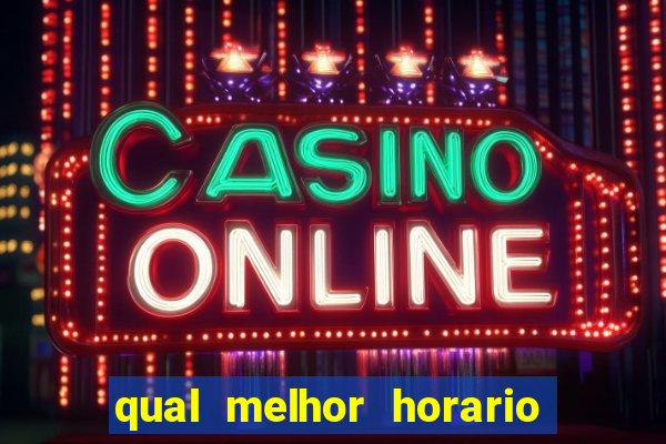 qual melhor horario para ganhar dinheiro no fortune tiger